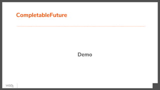 CompletableFuture
Demo
 