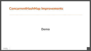 ConcurrentHashMap Improvements
Demo
 