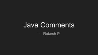 Java Comments
- Rakesh P
 