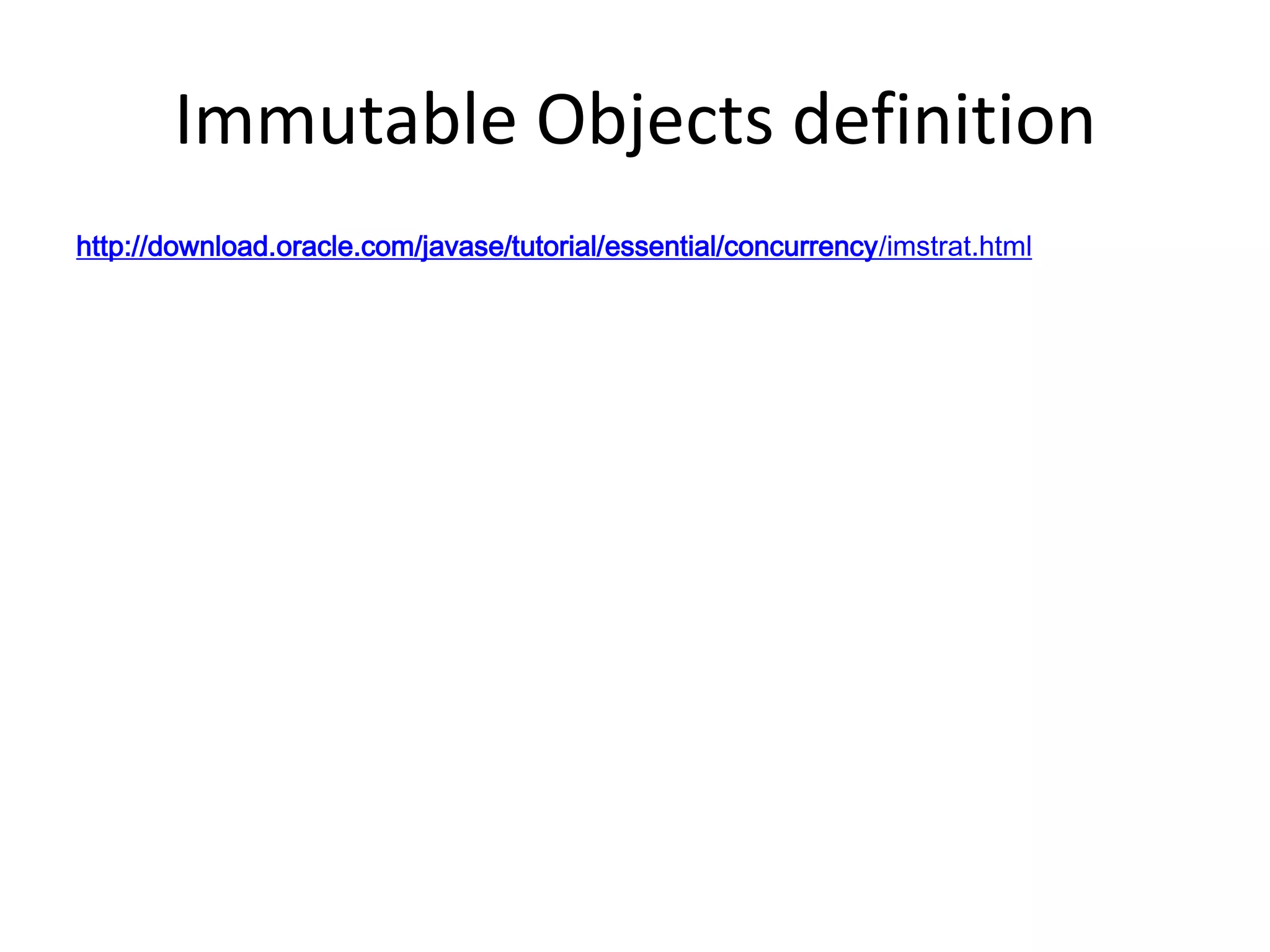 Immutable Objects definition
http://download.oracle.com/javase/tutorial/essential/concurrency/imstrat.html
 