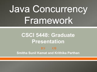 CSCI 5448: Graduate
     Presentation
                    
Smitha Sunil Kamat and Krithika Parthan
 