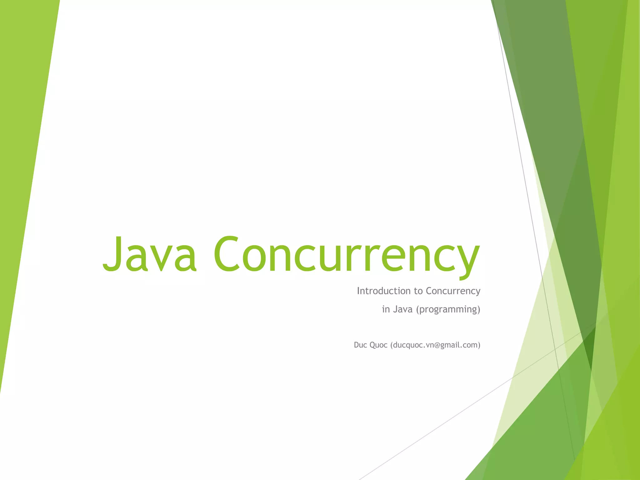 Java Concurrency 
Introduction to Concurrency 
in Java (programming) 
Duc Quoc (ducquoc.vn@gmail.com) 
 