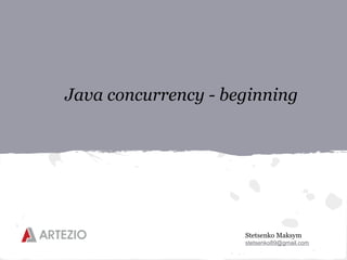 Java concurrency - beginning




                     Stetsenko Maksym
                     stetsenko89@gmail.com
 