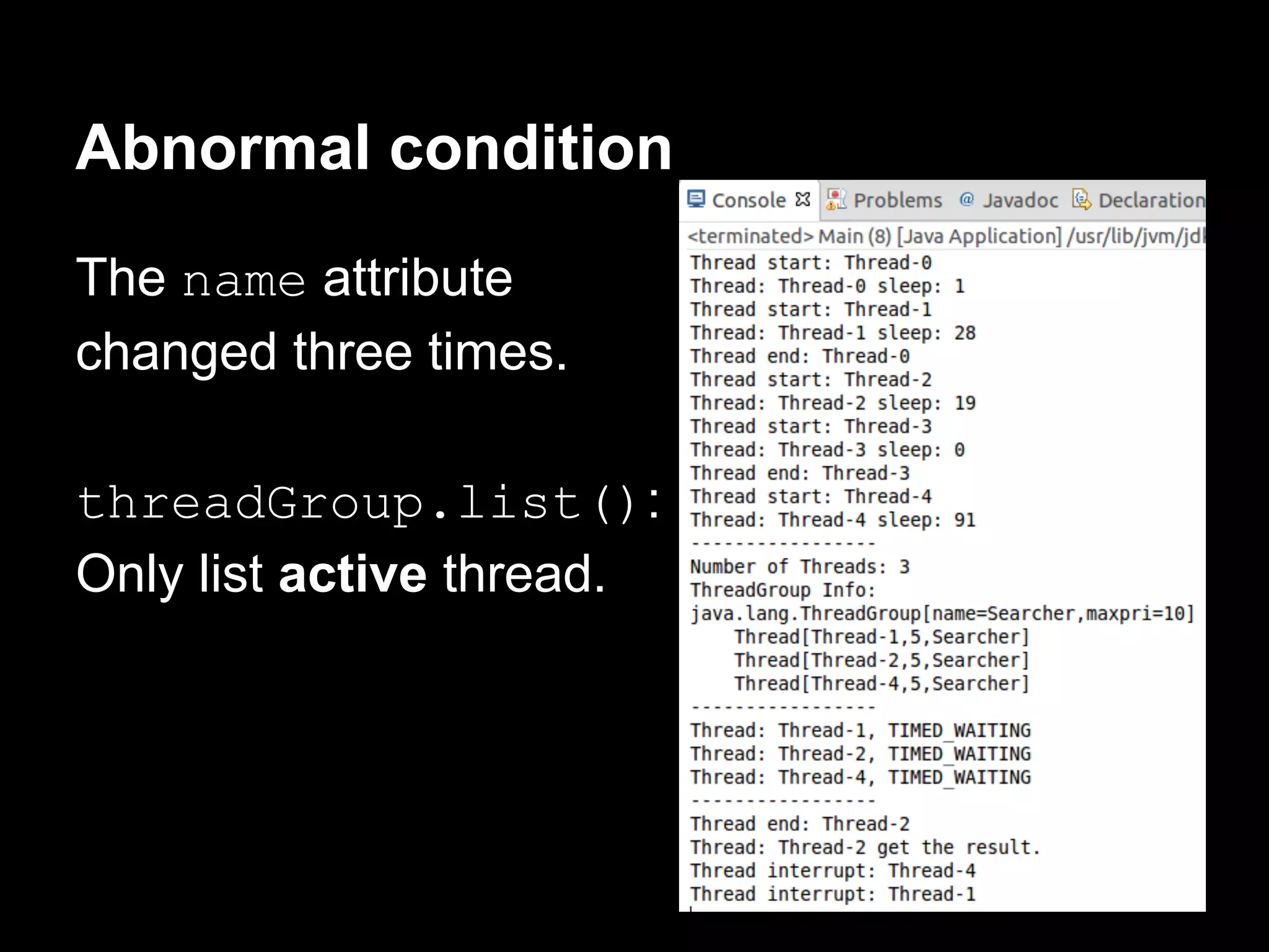 Abnormal condition
The name attribute
changed three times.
threadGroup.list():
Only list active thread.
 