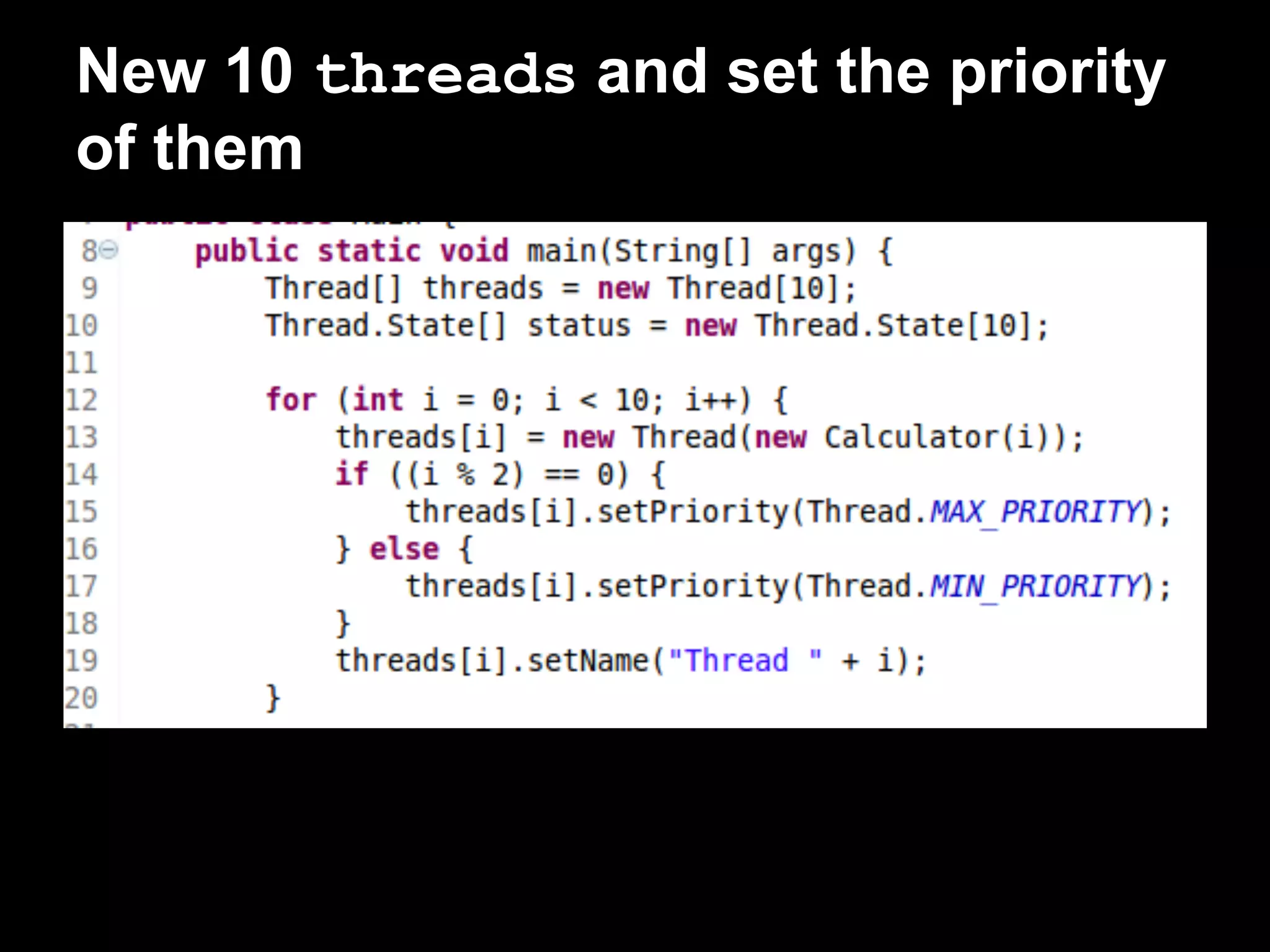 New 10 threads and set the priority
of them
 