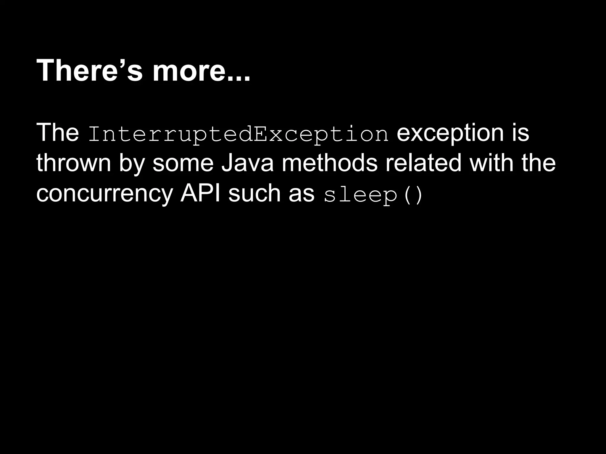 There’s more...
The InterruptedException exception is
thrown by some Java methods related with the
concurrency API such as sleep()
 