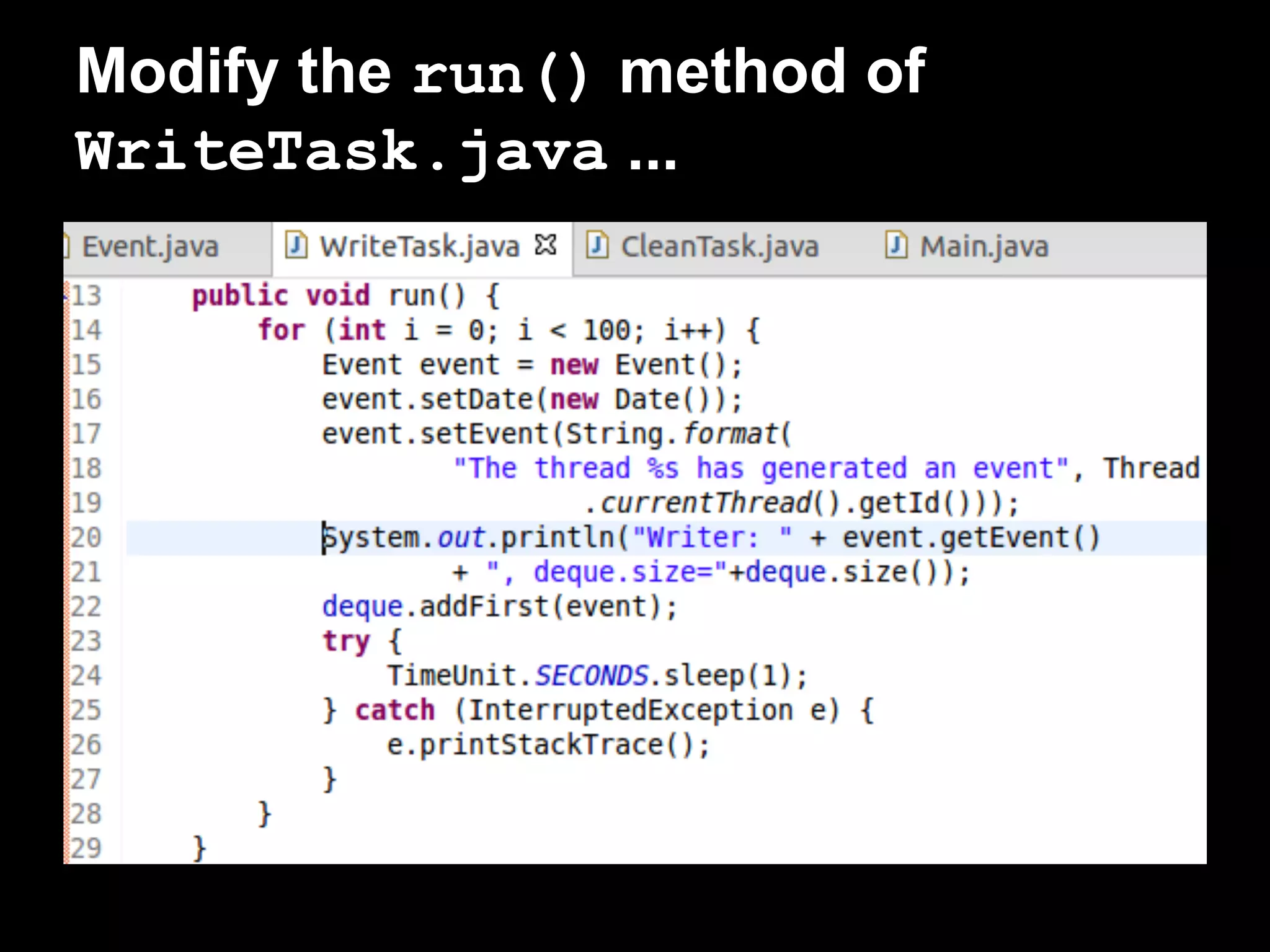 Modify the run() method of
WriteTask.java ...
 