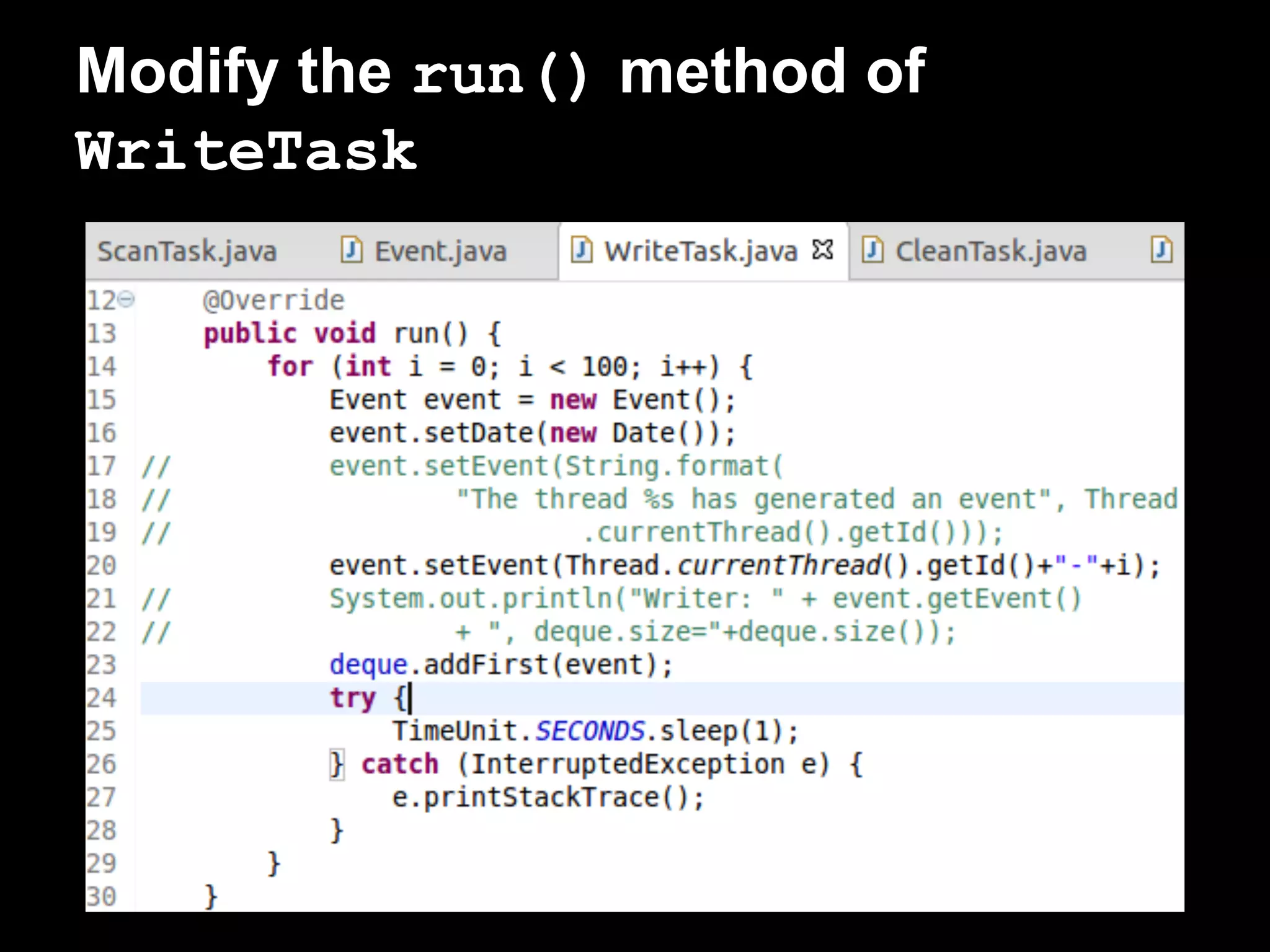 Modify the run() method of
WriteTask
 