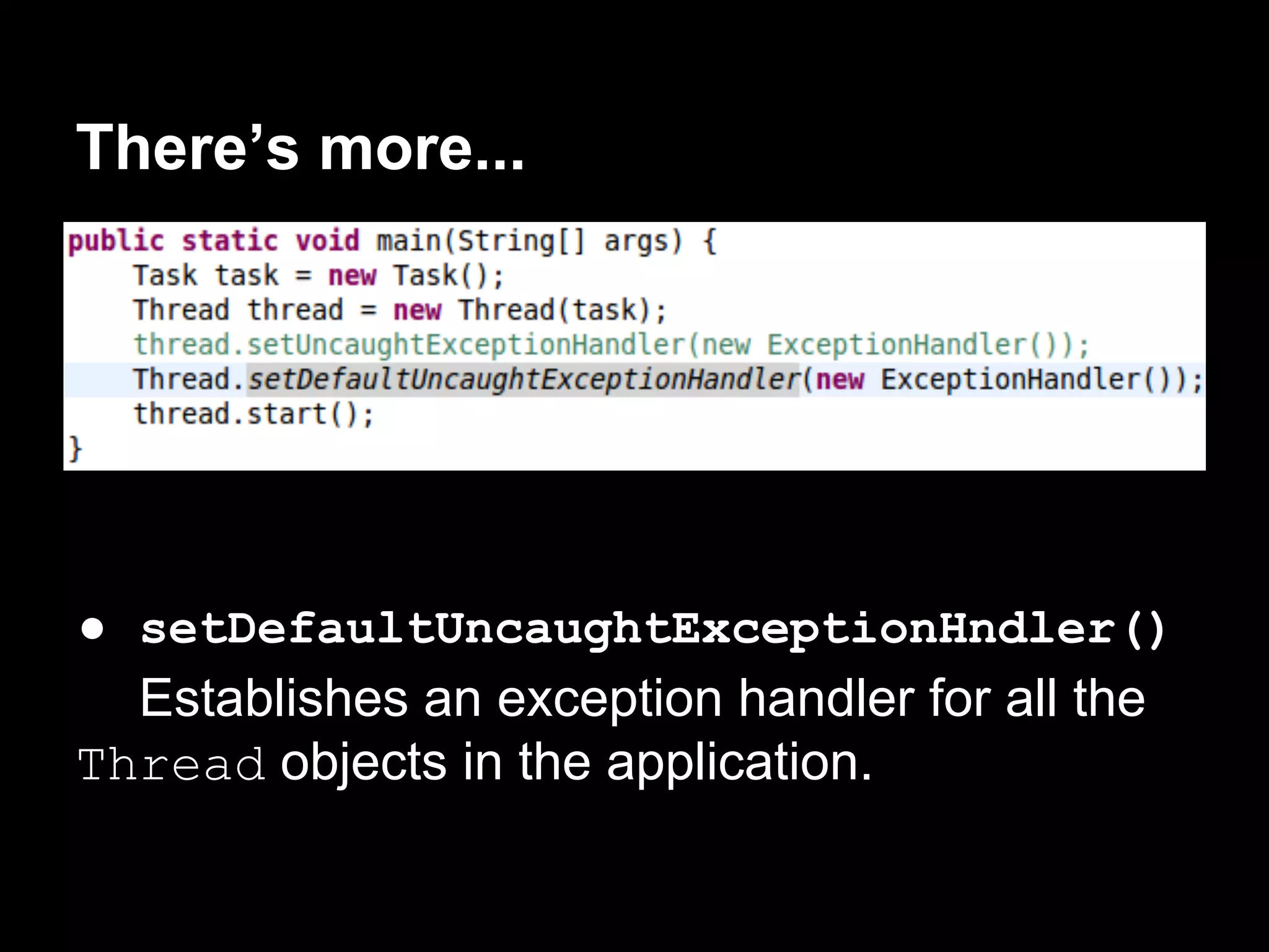 There’s more...
● setDefaultUncaughtExceptionHndler()
Establishes an exception handler for all the
Thread objects in the application.
 
