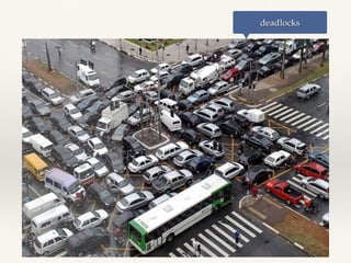 deadlocks
 