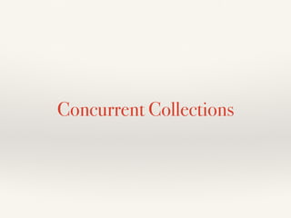 Concurrent Collections
 