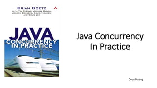 Java Concurrency
In Practice
Deon Huang
 