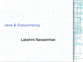 Java & Concurrency
Lakshmi Narasimhan
 