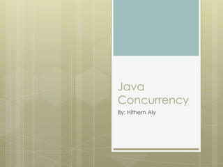 Java
Concurrency
By: Hithem Aly
 