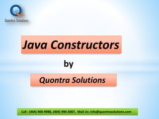 Call : (404) 900-9988, (404) 990-3007, Mail Us: info@quontrasolutions.com
Quontra Solutions
by
Java Constructors
 