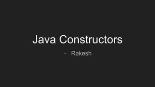 Java Constructors
- Rakesh
 