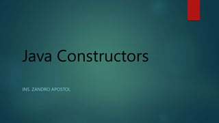 Java Constructors
INS. ZANDRO APOSTOL
 