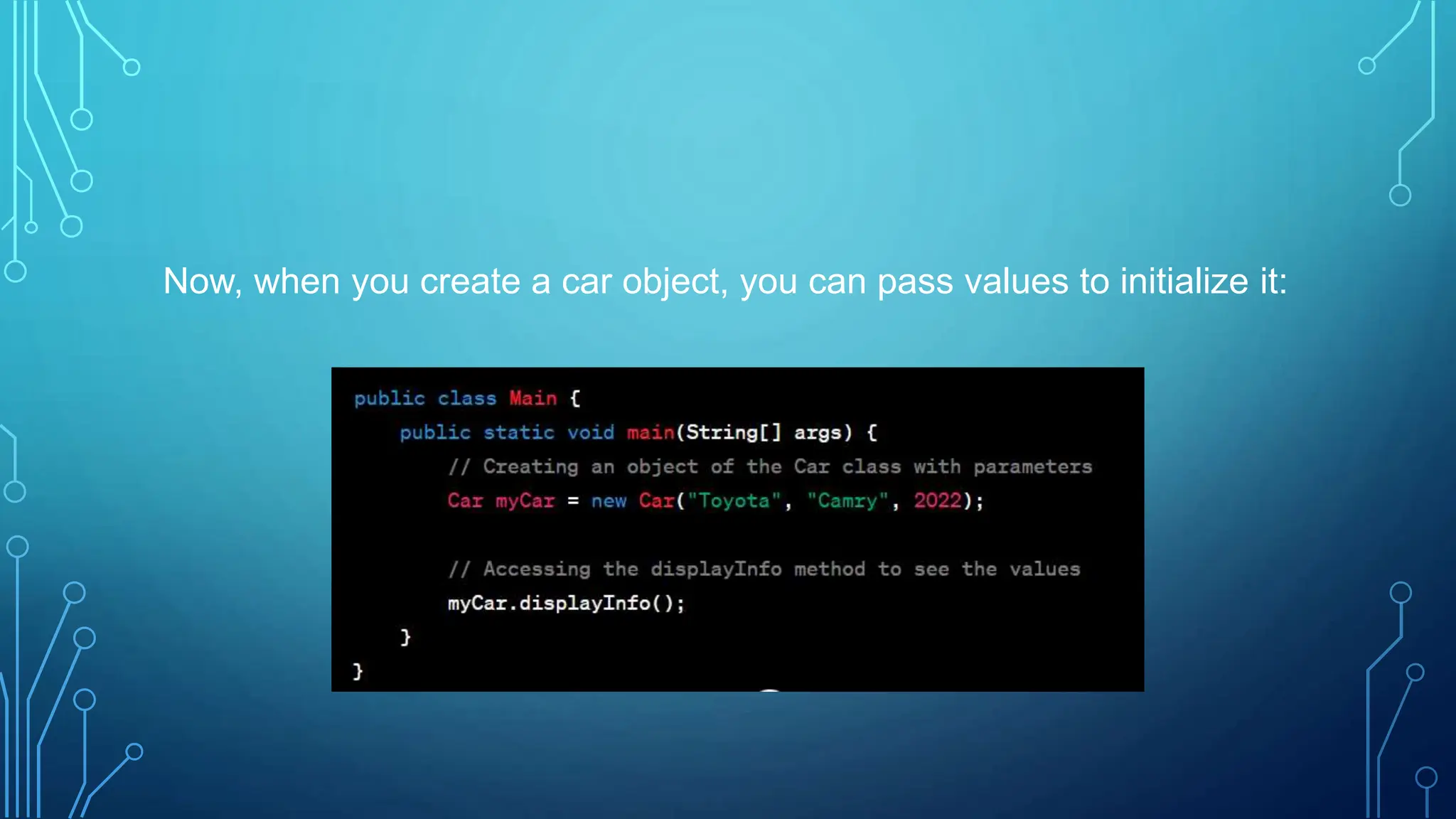 Now, when you create a car object, you can pass values to initialize it:
 