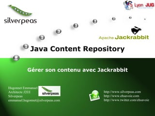 Java Content Repository Gérer son contenu avec Jackrabbit Hugonnet Emmanuel Architecte J2EE Silverpeas [email_address] http://www.silverpeas.com http://www.ehsavoie.com http://www.twitter.com/ehsavoie 