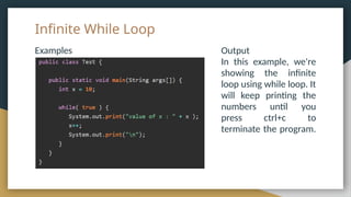 Infinite While Loop
Examples Output
In this example, we're
showing the infinite
loop using while loop. It
will keep printing the
numbers until you
press ctrl+c to
terminate the program.
 