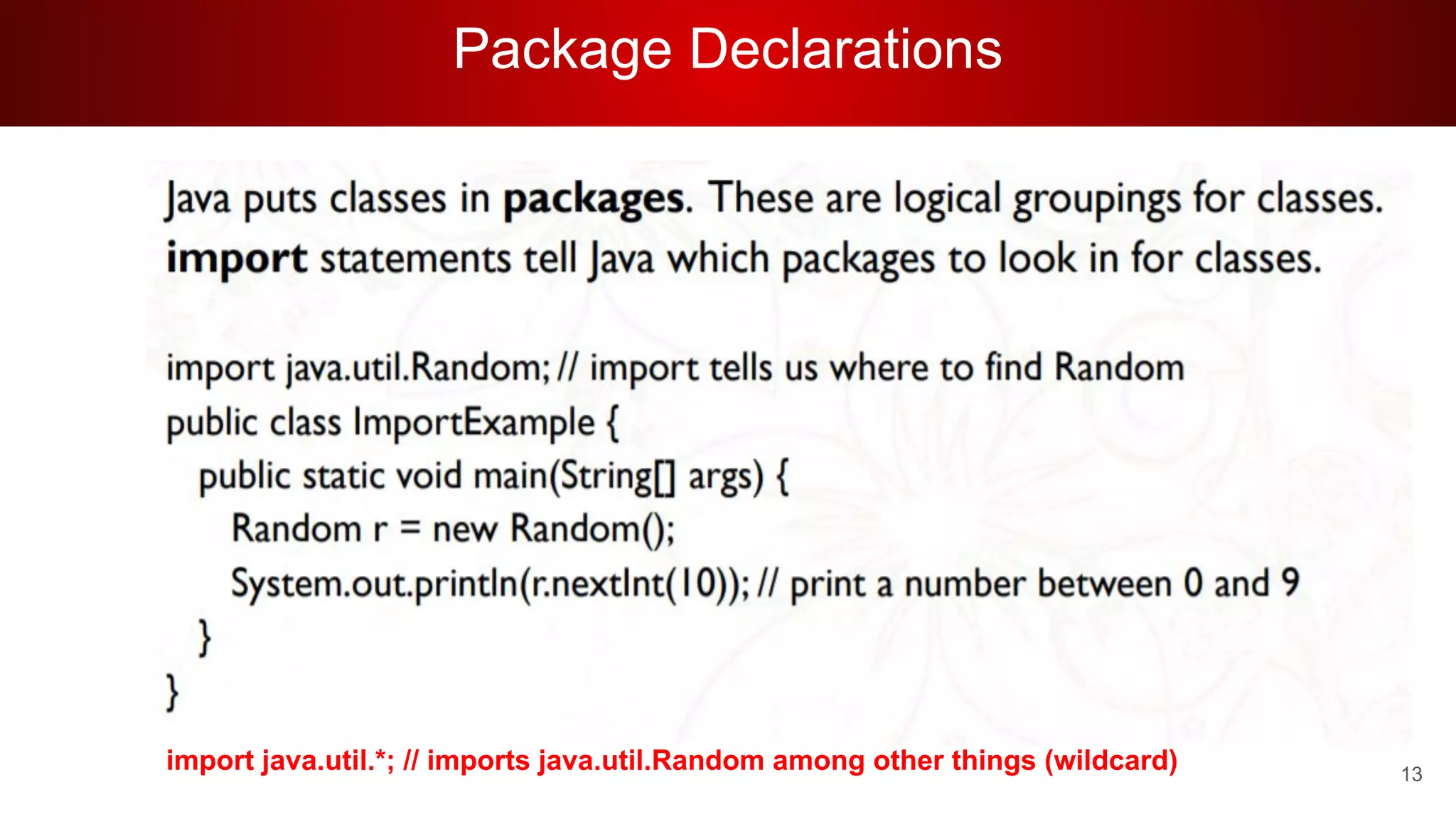 Package Declarations
import java.util.*; // imports java.util.Random among other things (wildcard) 13
 