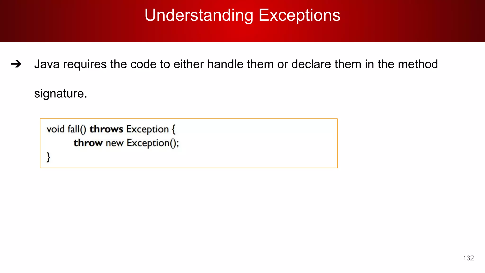 Understanding Exceptions
132
➔ Java requires the code to either handle them or declare them in the method
signature.
 
