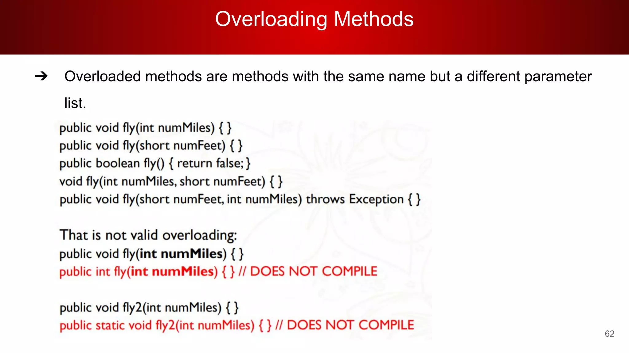 Overloading Methods
62
➔ Overloaded methods are methods with the same name but a different parameter
list.
 