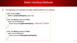 Static Interface Methods
119
➔ The following is an example of a static method defined in an interface:
 