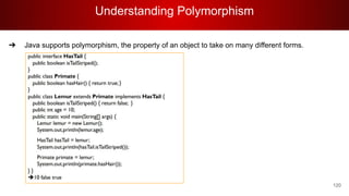 Understanding Polymorphism
120
➔ Java supports polymorphism, the property of an object to take on many different forms.
 