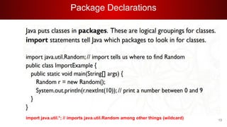Package Declarations
import java.util.*; // imports java.util.Random among other things (wildcard) 13
 