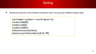 Sorting
175
➔ Sorting an ArrayList is very similar to sorting an array. You just use a different helper class:
 