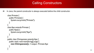 Calling Constructors
80
➔ In Java, the parent constructor is always executed before the child constructor.
 