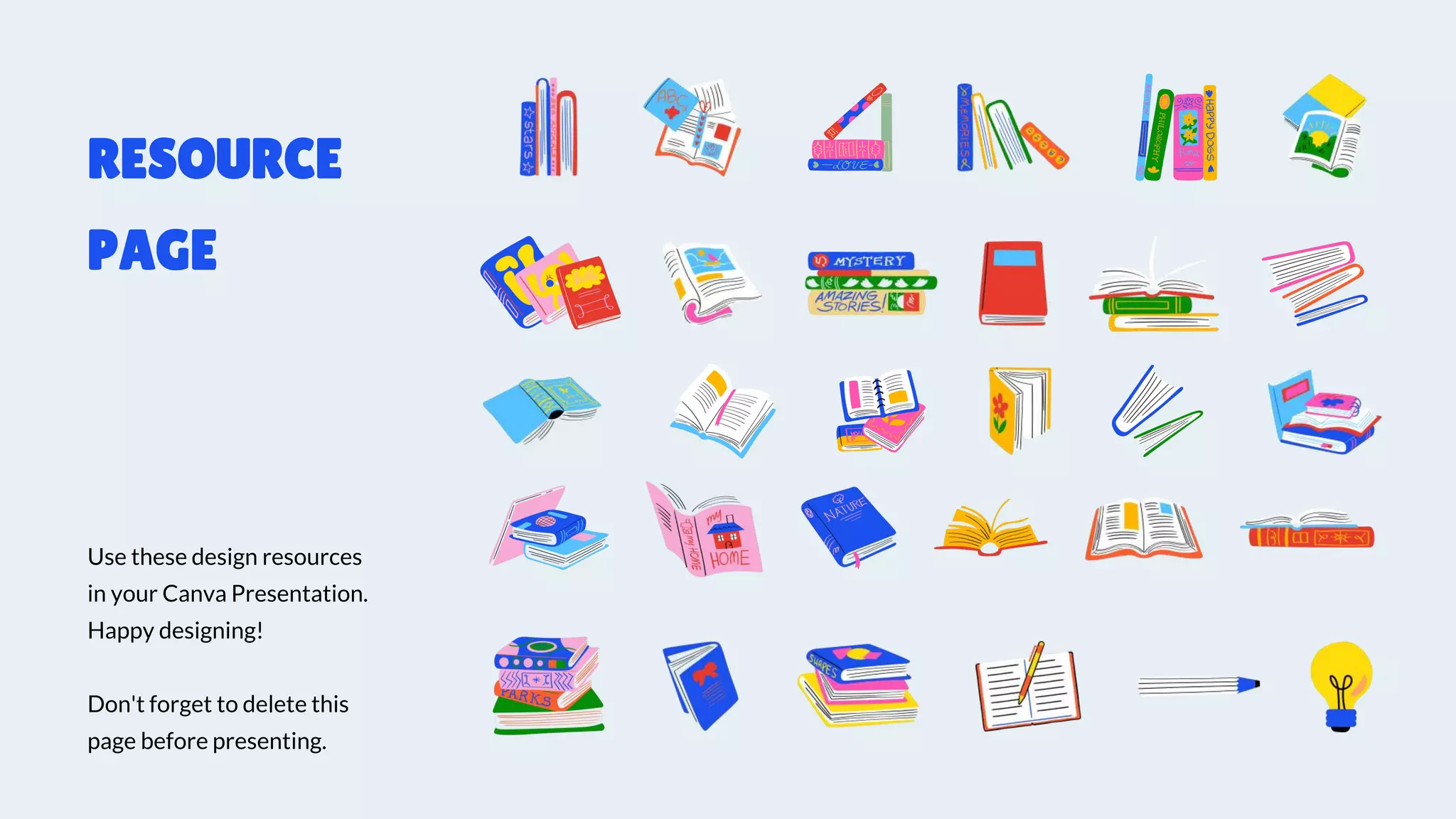 Use these design resources
in your Canva Presentation.
Happy designing!
Don't forget to delete this
page before presenting.
RESOURCE
PAGE
 