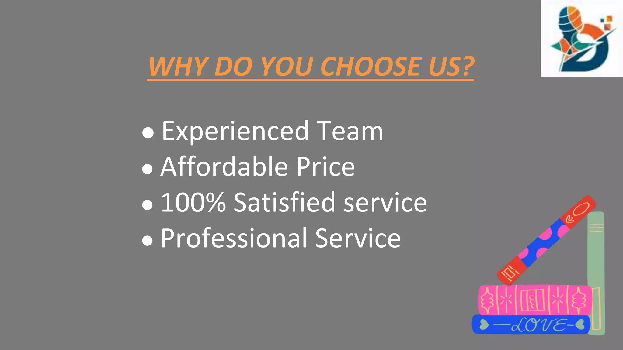 WHY DO YOU CHOOSE US?
● Experienced Team
● Affordable Price
● 100% Satisfied service
● Professional Service
 