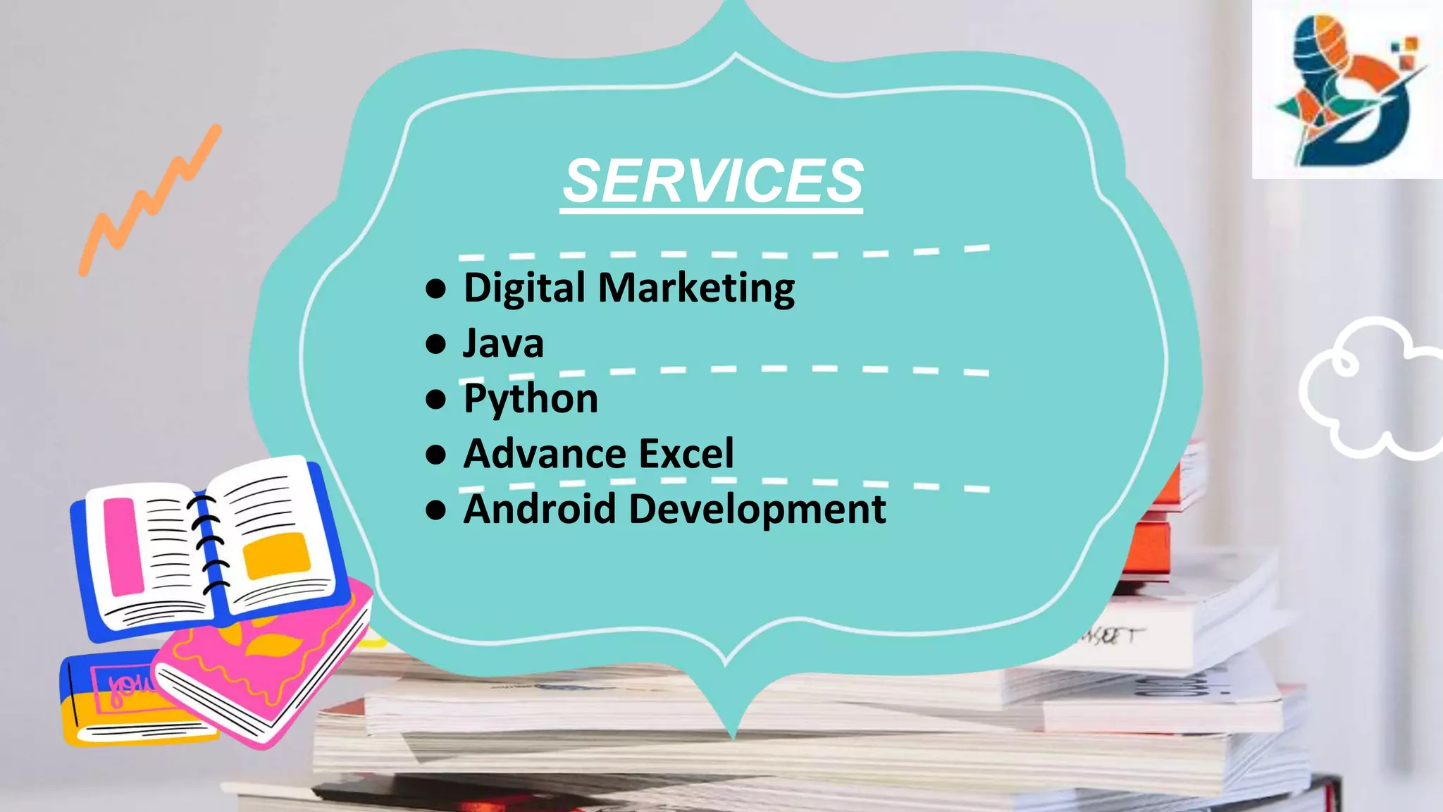 SERVICES
● Digital Marketing
● Java
● Python
● Advance Excel
● Android Development
 