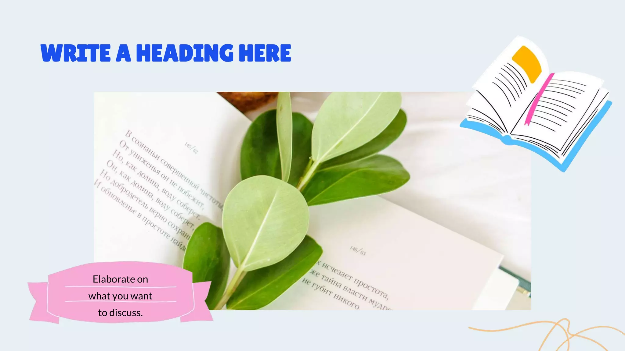 WRITE A HEADING HERE
Elaborate on
what you want
to discuss.
 