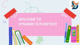 WELCOME TO
DYNAMIC FUTURETECH
 