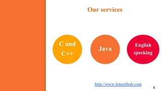 Our services
8
Java
English
speeking
C and
C++
http://www.lotusithub.com
 