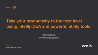 Take your productivity to the next level
using Intellij IDEA and powerful utility tools
Red Island, 8.5.2018.
Dominik Poljak
dominik.poljak@ecx.io
 