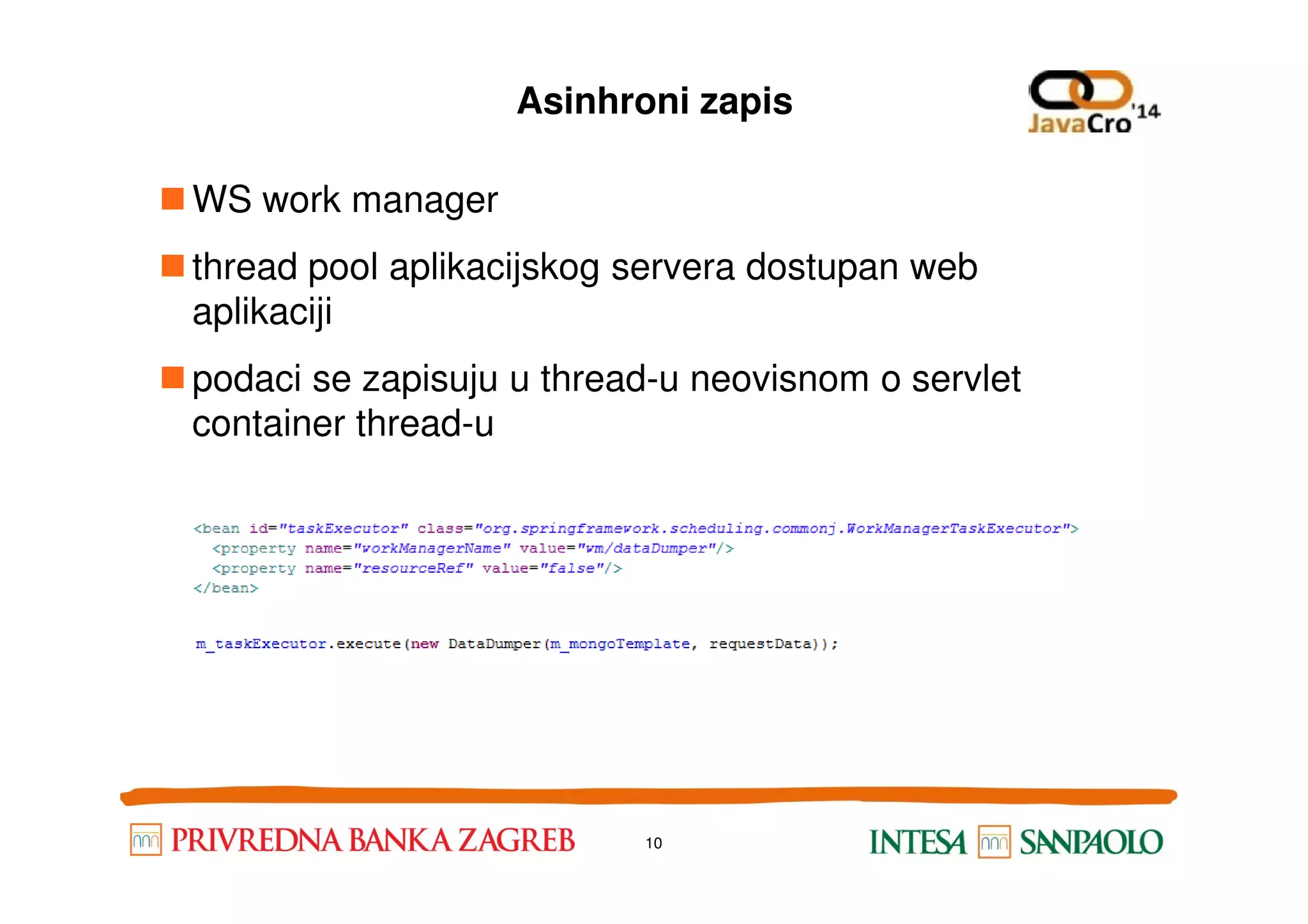 Asinhroni zapis WS work manager thread pool aplikacijskog servera dostupan web aplikaciji podaci se zapisuju u thread-u neovisnom o servlet container thread-u 10 