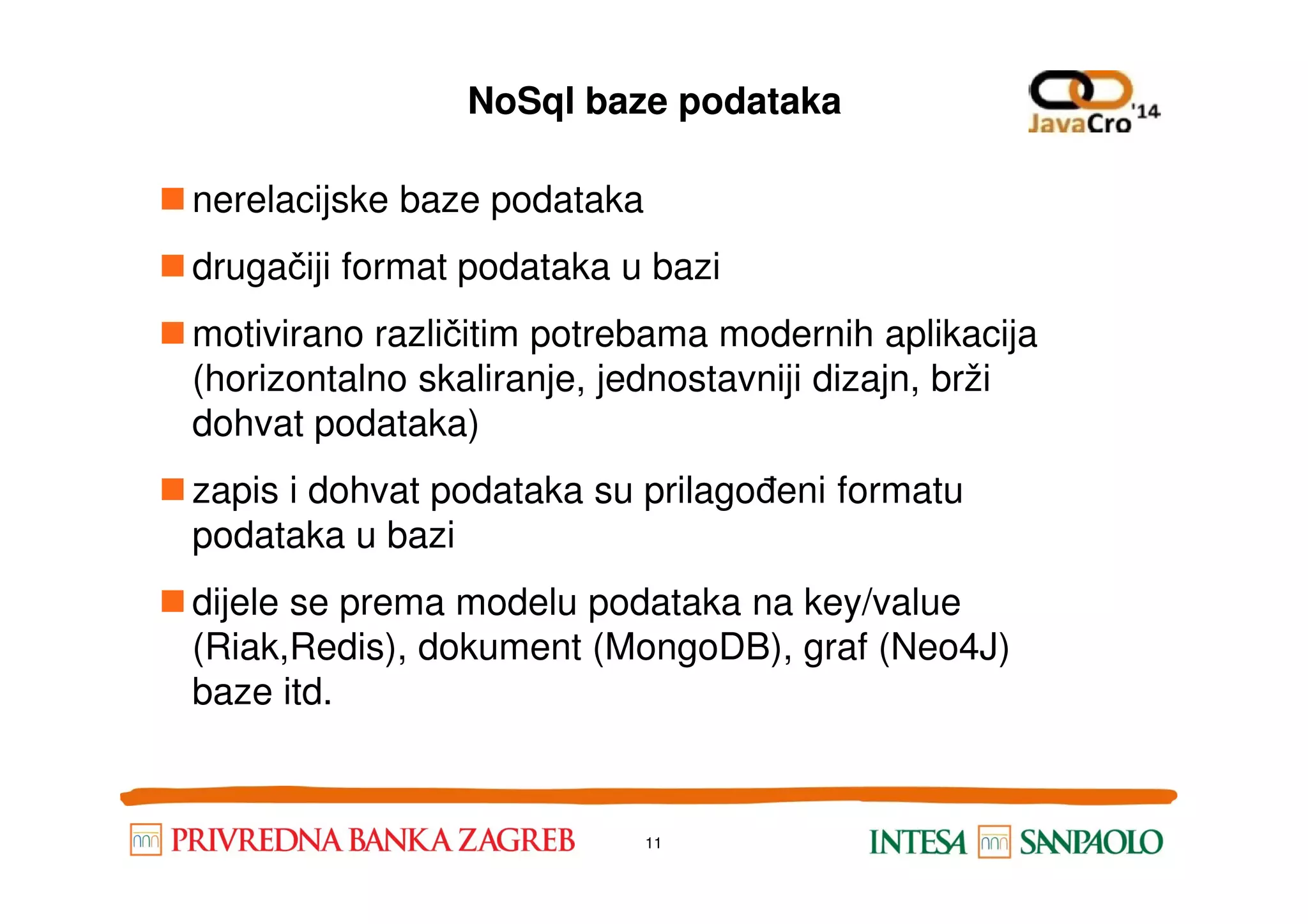 NoSql baze podataka nerelacijske baze podataka drugačiji format podataka u bazi motivirano različitim potrebama modernih aplikacija (horizontalno skaliranje, jednostavniji dizajn, brži dohvat podataka) zapis i dohvat podataka su prilagođeni formatu podataka u bazi dijele se prema modelu podataka na key/value (Riak,Redis), dokument (MongoDB), graf (Neo4J) baze itd. 11 