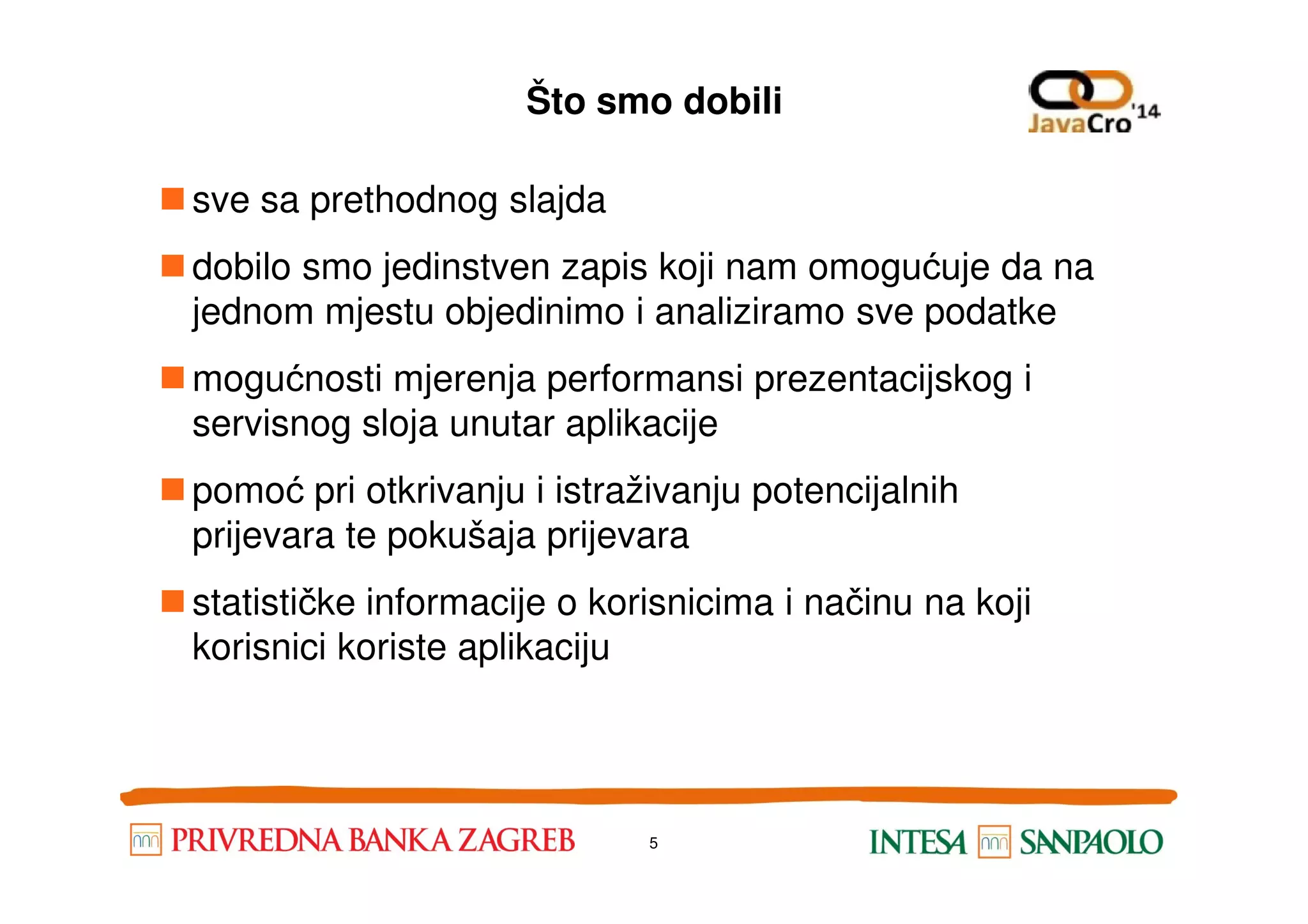 Što smo dobili sve sa prethodnog slajda dobilo smo jedinstven zapis koji nam omogućuje da na jednom mjestu objedinimo i analiziramo sve podatke mogućnosti mjerenja performansi prezentacijskog i servisnog sloja unutar aplikacije pomoć pri otkrivanju i istraživanju potencijalnih prijevara te pokušaja prijevara statističke informacije o korisnicima i načinu na koji korisnici koriste aplikaciju 5 