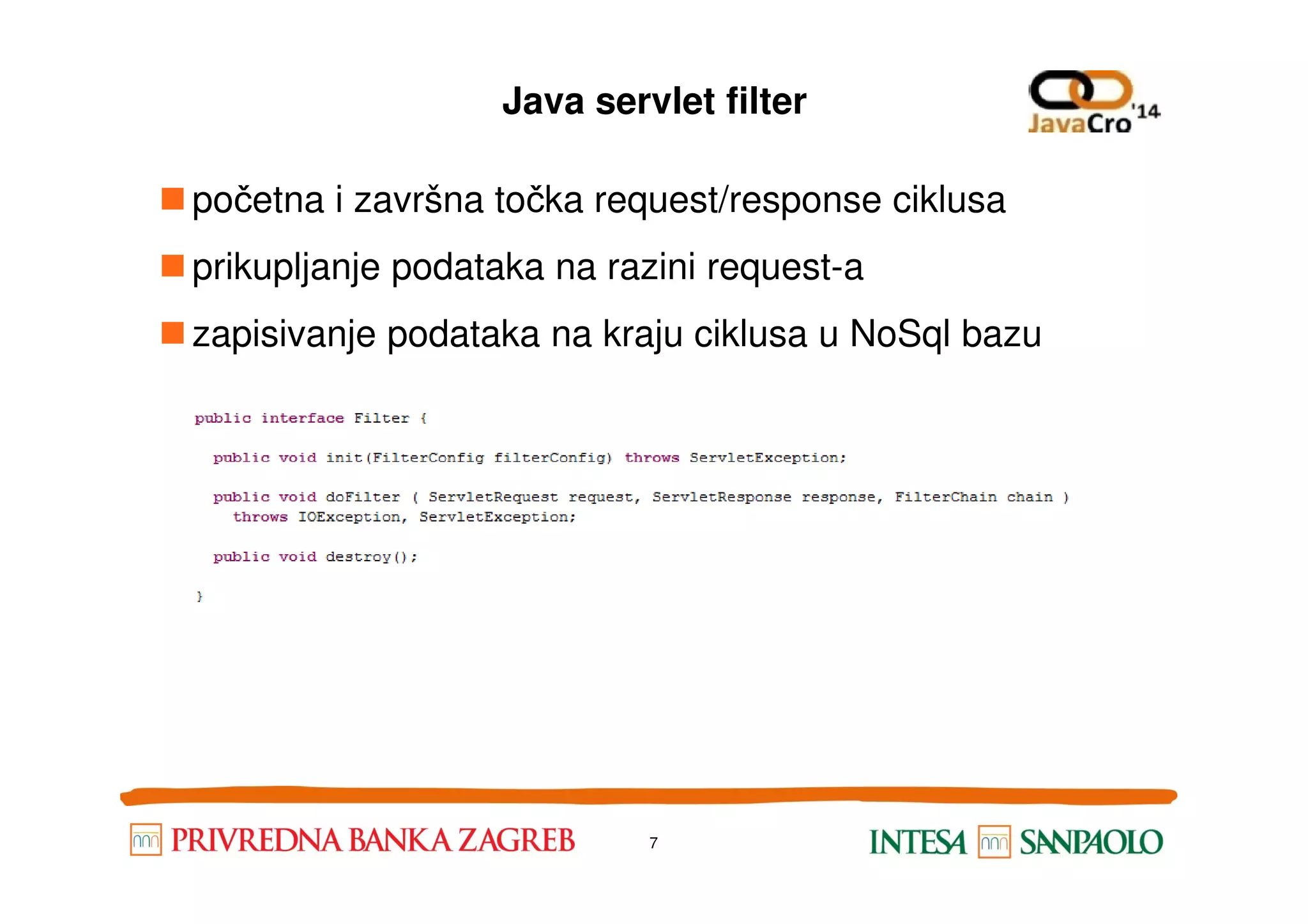 Java servlet filter početna i završna točka request/response ciklusa prikupljanje podataka na razini request-a zapisivanje podataka na kraju ciklusa u NoSql bazu 7 