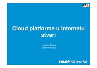 Cloud platforme u Internetu
stvaristvari
Krešimir Mišura
Branimir Conjar
 