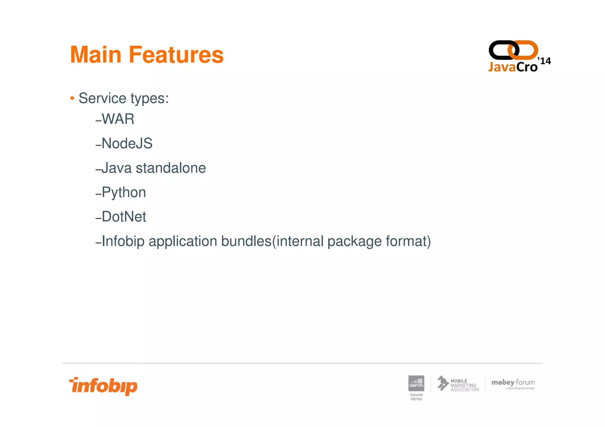 Main Features
• Service types:
−WAR
−NodeJS
−Java standalone
−Python
−DotNet−DotNet
−Infobip application bundles(internal package format)