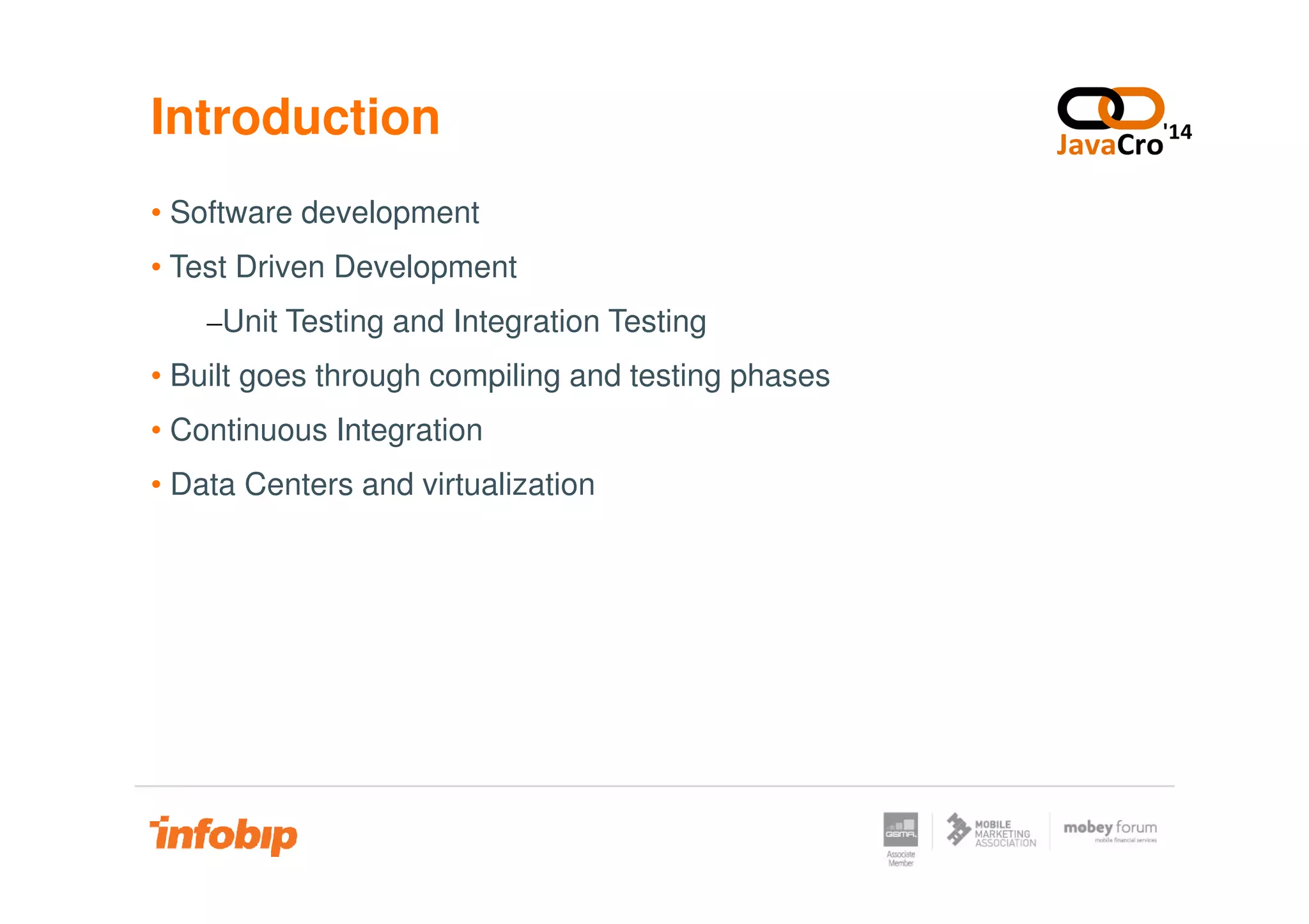 Introduction
• Software development
• Test Driven Development
–Unit Testing and Integration Testing
• Built goes through compiling and testing phases
• Continuous Integration
• Data Centers and virtualization