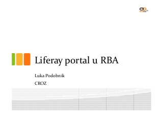 Liferay portal u RBALiferay portal u RBA
Luka Podobnik
CROZ
 