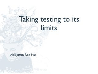 Taking testing to its
limits
Aleš Justin, Red Hat
http://javacro.org/http://javacro.org/
 