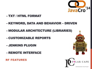 - TXT / HTML FORMAT
- KEYWORD, DATA AND BEHAVIOR – DRIVEN
- MODULAR ARCHITECTURE (LIBRARIES)
- CUSTOMIZABLE REPORTS
- JENKINS PLUGIN
- REMOTE INTERFACE
RF FEATURES
 