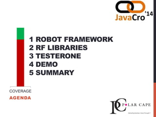1 ROBOT FRAMEWORK
2 RF LIBRARIES
3 TESTERONE
4 DEMO
5 SUMMARY
AGENDA
COVERAGE
 